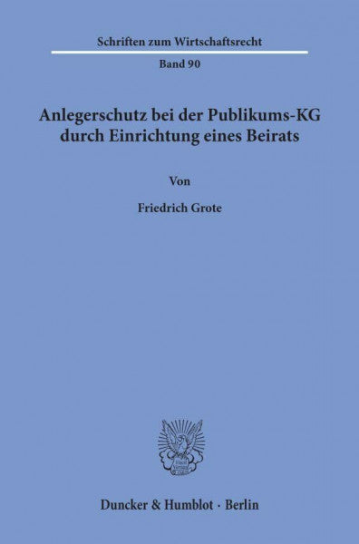 Grote, Friedrich Anlegerschutz bei der Publikums-KG durch Einrichtung eines Beirats. (Schriften zum Wirtschaftsrecht; WR 90): Dissertationsschrift