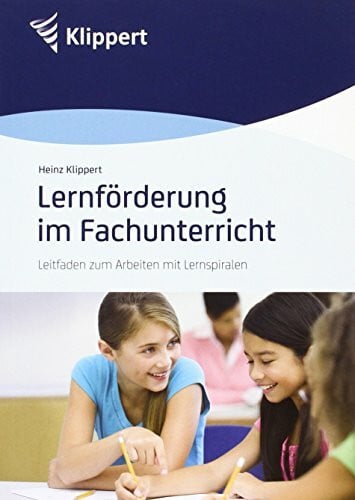 Klippert, Heinz Lernförderung im Fachunterricht: Leitfaden zum Arbeiten mit Lernspiralen (Alle Klassenstufen) (Klippert Sekundarstufe)