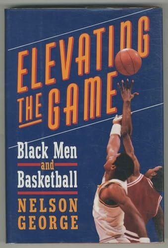 George, Nelson Elevating the Game: Black Men and Basketball