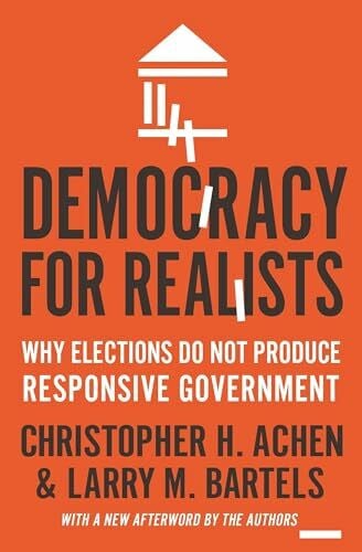 Bartels, Larry M. Democracy for Realists: Why Elections Do Not Produce Responsive Government (New Afterword by the Authors) (Princeton Studies in Political Behavior)