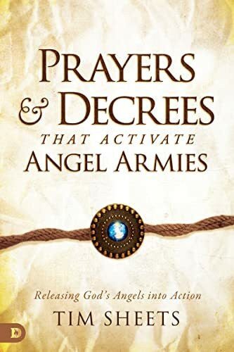 Sheets, Tim Prayers and Decrees that Activate Angel Armies: Releasing God's Angels into Action