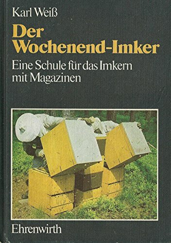 Weiss, Karl Der Wochenend-Imker: Eine Schule für das Imkern mit Magazinen