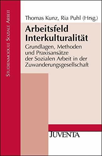 Puhl, Ria Arbeitsfeld Interkulturalität: Grundlagen, Methoden und Praxisansätze der Sozialen Arbeit in der Zuwanderungsgesellschaft (Studienmodule Soziale Arbeit)