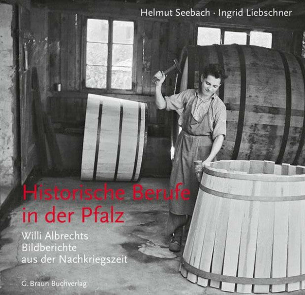 Ingrid Liebschner Historische Berufe in der Pfalz: Willi Albrechts Bildberichte aus der Nachkriegszeit
