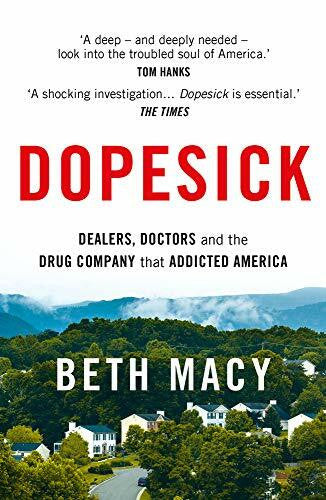 Macy, Beth Dopesick: Dealers, Doctors and the Drug Company that Addicted America