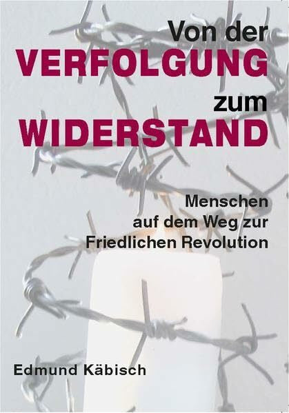 Gauck, Joachim Von der Verfolgung zum Widerstand: Menschen auf dem Weg zur Friedlichen Revolution Materialien und Kopiervorlagen für den Geschichts-, Ethik- und Religionsunterricht