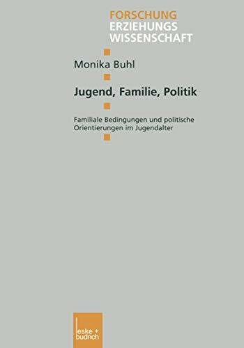 Buhl, Monika Jugend, Familie, Politik: Familiale Bedingungen und politische Orientierungen im Jugendalter (Forschung Erziehungswissenschaft, 179, Band 179)