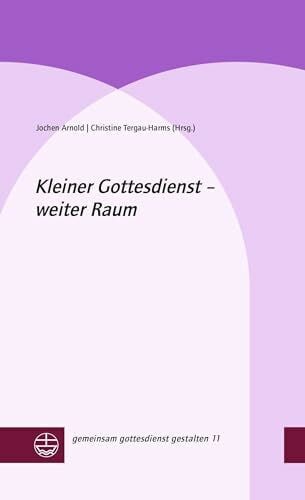 Arnold, Jochen Kleiner Gottesdienst â weiter Raum: DE (gemeinsam gottesdienst gestalten (ggg))