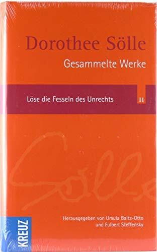 Sölle, Dorothee Löse die Fesseln des Unrechts: Gesammelte Werke, Band 11