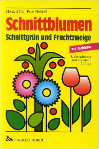 Fleischli, Peter Schnittblumen, Schnittgrün und Fruchtzweige: Beschreibung, Verwendung, Pflege