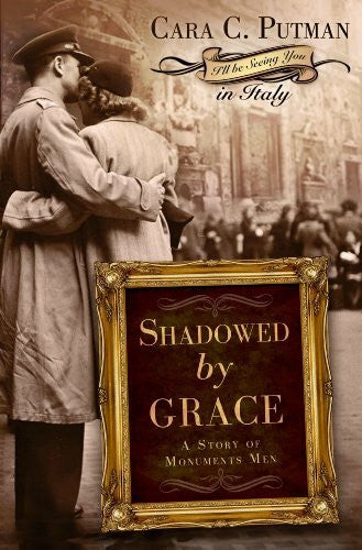 Putman, Cara C. Shadowed by Grace: A Story of Monuments Men (I'll Be Seeing You in Italy)