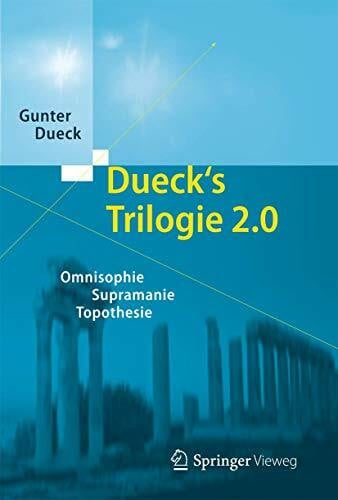 Dueck, Gunter Dueck's Trilogie 2.0: Omnisophie - Supramanie - Topothesie