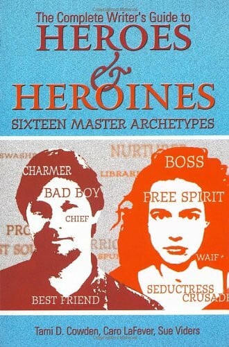 Viders, Sue The Complete Writer's Guide to Heroes and Heroines: Sixteen Master Archetypes