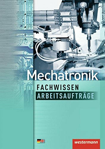 Timpe, Bernd Mechatronik Fachwissen Arbeitsaufträge: 1. Auflage, 2013 (Mechatronik nach Lernfeldern, Band 7): Lernfelder 6-13 Arbeitsaufträge