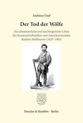 Graf, Andreas Der Tod der Wölfe. Das abenteuerliche und das bürgerliche Leben des Romanschriftstellers und Amerikareisenden Balduin Möllhausen (1825-1905)