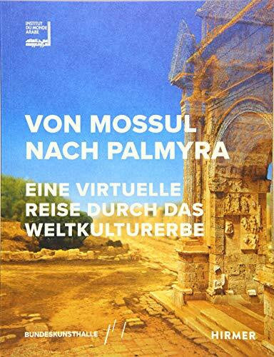 (IMA), Institut du Monde Arabe Von Mossul nach Palmyra: Eine virtuelle Reise durch das Weltkulturerbe