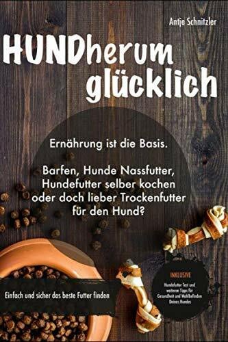 Cadosch, Sam HUNDherum glÃ¼cklich: ErnÃ¤hrung ist die Basis. Barfen, Hunde Nassfutter, Hundefutter selber kochen oder doch lieber Trockenfutter fÃ¼r den Hund? Einfach und sicher das bestes Futter finden