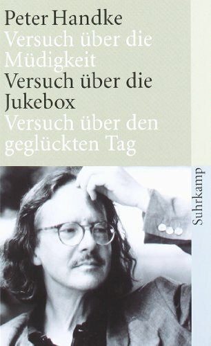 Handke, Peter Die drei Versuche: Versuch über die Müdigkeit. Versuch über die Jukebox. Versuch über den geglückten Tag (suhrkamp taschenbuch)
