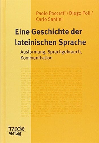 Carlo Santini Eine Geschichte der lateinischen Sprache. Ausformung, Sprachgebrauch, Kommunikation