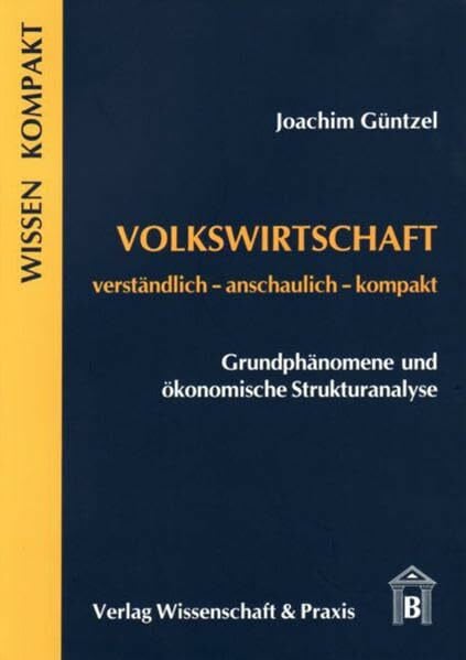 Güntzel, Joachim Volkswirtschaft - Grundphänomene und ökonomische Strukturanalyse: Verständlich - anschaulich - kompakt (Wissen Kompakt)