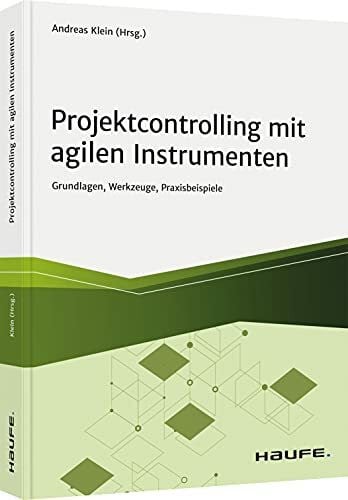 Klein, Andreas Projektcontrolling mit agilen Instrumenten: Grundlagen, Werkzeuge, Praxisbeispiele (Haufe Fachbuch)