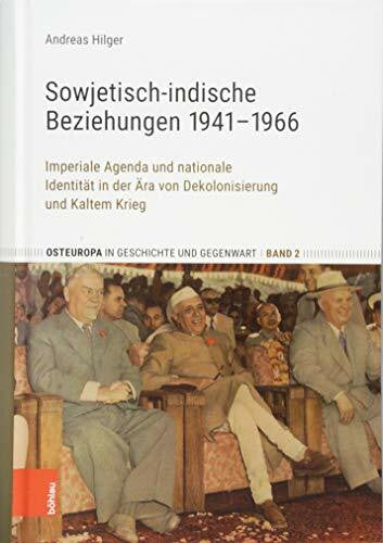 Andreas Hilger Sowjetisch-indische Beziehungen 1941-1966: Imperiale Agenda und nationale IdentitÃ¤t in der Ãra von Dekolonisierung und Kaltem Krieg (Osteuropa in Geschichte und Gegenwart, Band 2)