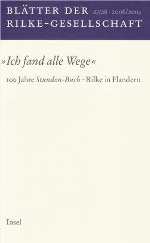 Schweikert, Rudi Blätter der Rilke-Gesellschaft: Nr. 27+28/2006/07. »Ich fand alle Wege«. 100 Jahre »Stunden-Buch«/Rilke in Flandern