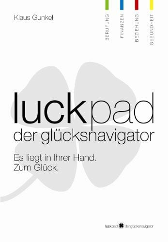 Gunkel, Klaus Luckpad Der Glücksnavigator: Es liegt in Ihrer Hand. Zum Glück. Berufung, Finanzen, Beziehung, Gesundheit