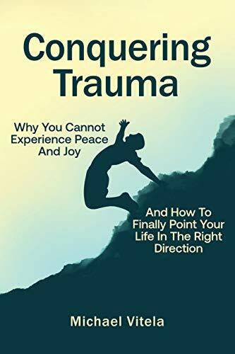 Conley, Lawrence Conquering Trauma: Why You Cannot Experience Peace And Joy And How To Finally Point Your Life In The Right Direction