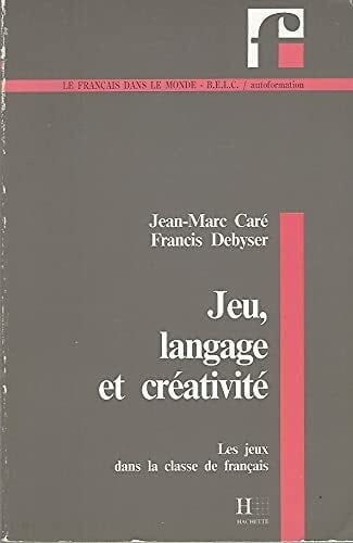 Debyser Jeu, Langage Et Creativite: Les jeux dans la classe de français (Collection 'F')