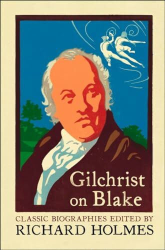 Holmes, Richard GILCHRIST ON BLAKE: The Life of William Blake by Alexander Gilchrist