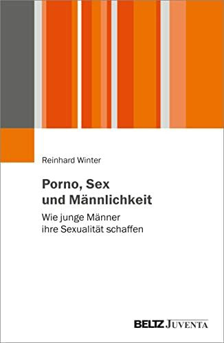 Winter, Reinhard Porno, Sex und Männlichkeit: Wie junge Männer ihre Sexualität schaffen