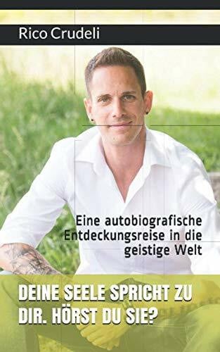 Crudeli, Rico DEINE SEELE SPRICHT ZU DIR. HÃRST DU SIE?: Eine autobiografische Entdeckungsreise in die geistige Welt