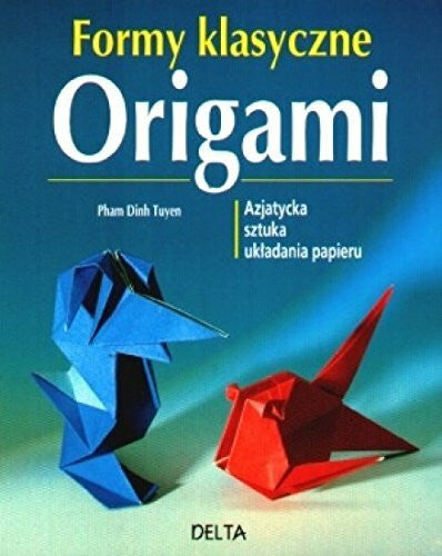 Pham Dinh Tuyen Origami. Formy klasyczne - Pham Dinh Tuyen [KSIĄŻKA]