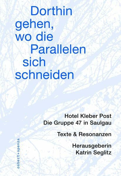 Seglitz, Katrin Dorthin gehen, wo die Parallelen sich schneiden: Die Gruppe 47 in Saulgau, Texte & Resonanzen