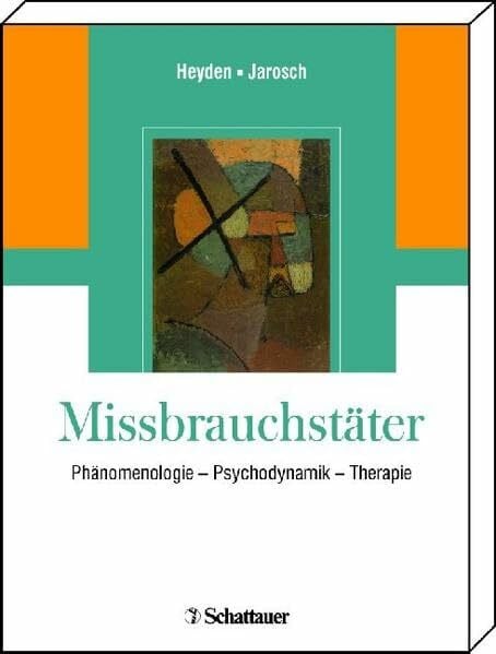Schmidts, Rolf Missbrauchstäter: Phänomenologie - Psychodynamik - Therapie