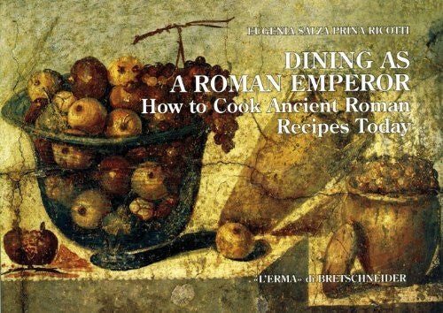 Salza Prina Ricotti, Eugenia Dining as a Roman Emperor: How to Cook Ancient Roman Recipes Today