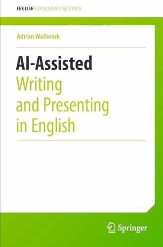 Wallwork, Adrian AI-Assisted Writing and Presenting in English (English for Academic Research)