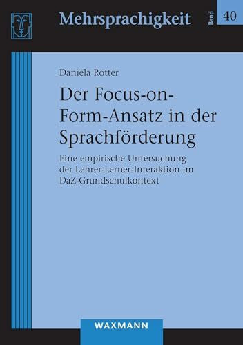Rotter, Daniela Der Focus-on-Form-Ansatz in der Sprachförderung: Eine empirische Untersuchung der Lehrer-Lerner-Interaktion im DaZ-Grundschulkontext (Mehrsprachigkeit)