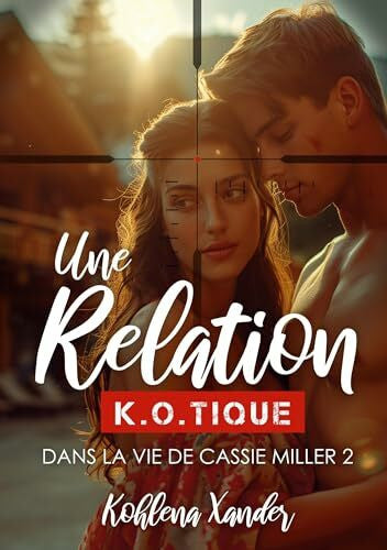 Xander, Kohlena Une relation K.O.tique: Dans la vie de Cassie Miller - 2 (Dans la vie de Cassie de Miller, Band 2)