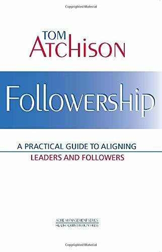 Atchison, Thomas Followership: A Practical Guide to Aligning Leaders and Followers (ACHE Management)