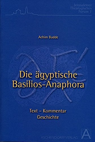Budde, Achim Die Ã¤gyptische Basilios-Anaphora: Text - Kommentar - Geschichte (Jerusalemer Theologisches Forum)
