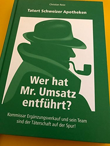 Christian Reist Tatort Schweizer Apotheken: Wer hat Mr. Umsatz entfÃ¼hrt ? Kommissar ErgÃ¤nzungsverkauf und sein Team sind der TÃ¤terschaft auf der Spur