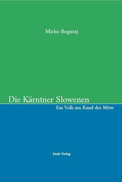 Bogataj, Mirko Die Kärntner Slowenen: Ein Volk am Rand der Mitte