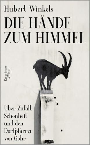 Winkels, Hubert Die Hände zum Himmel: Über Zufall, Schönheit und den Dorfpfarrer von Gohr