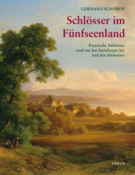 Schober, Gerhard Schlösser im Fünfseenland: Bayerische Adelssitze rund um den Starnberger See und den Ammersee