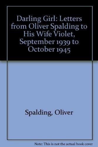 Druce, Clare Darling Girl: Letters from Oliver Spalding to His Wife Violet, September 1939 to October 1945