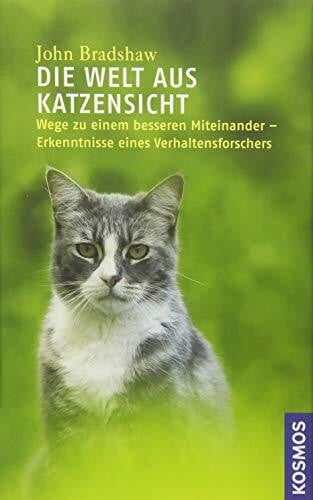 Bradshaw, Dr. John Die Welt aus Katzensicht: Wege zu einem besseren Miteinander - Erkenntnisse eines Verhaltensforschers: Wege zu einem besseren Miteinander - Erkenntnisse eines Verahltensforschers