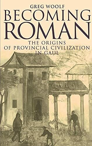 Greg Woolf Becoming Roman: The Origins of Provincial Civilization in Gaul