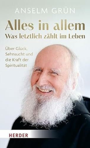 GrÃ¼n OSB, Anselm Alles in allem â was letztlich zÃ¤hlt im Leben.: Ãber GlÃ¼ck, Sehnsucht und die Kraft der SpiritualitÃ¤t